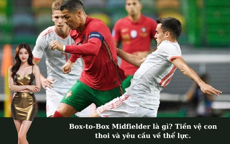 Box-to-Box Midfielder là gì? Tiền vệ con thoi và yêu cầu về thể lực.