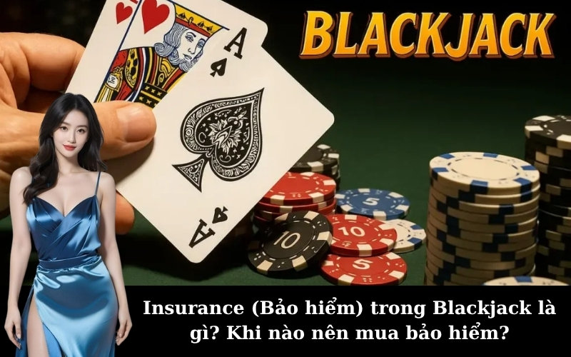 Insurance (Bảo hiểm) trong Blackjack là gì? Khi nào nên mua bảo hiểm?