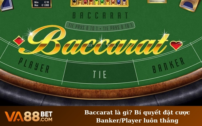Baccarat là gì? Bí quyết đặt cược Banker/Player luôn thắng