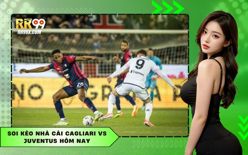 Soi kèo nhà cái Cagliari vs Juventus hôm nay